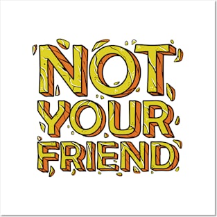 not your friend Posters and Art